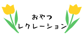 令和４年４月２４日（日）おやつレクレーション開催♪