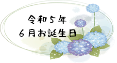 令和５年６月『お誕生日』